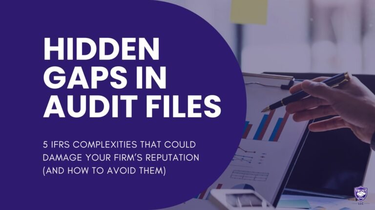 Hidden Gaps in Audit Files: 5 IFRS Complexities That Could Damage Your Firm’s Reputation (And How to Avoid Them)
