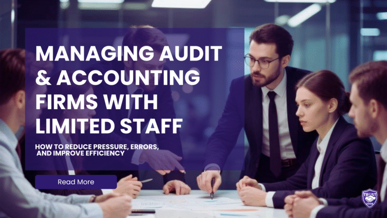 Managing Audit & Accounting Firms with Limited Staff: How to Reduce Pressure, Errors, and Improve Efficiency